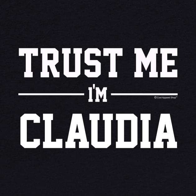 Trust Me Im CLAUDIA. Cool Gift Idea For Friends by CoolApparelShop